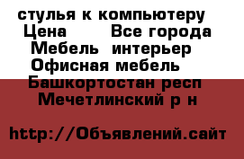 стулья к компьютеру › Цена ­ 1 - Все города Мебель, интерьер » Офисная мебель   . Башкортостан респ.,Мечетлинский р-н